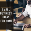 small business ideas from home