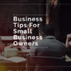 Best Business Tips For Small Business Owners